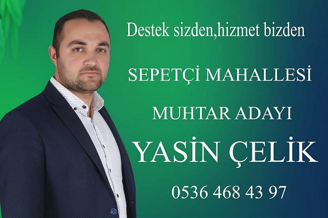 SEPETÇİ MAHALLESİ MUHTAR ADAYI YASİN ÇELİK ”KÖYÜME VEFA BORCUMU ÖDEYECEĞİM”